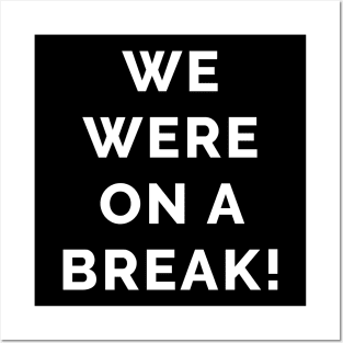 We Were On a Break! Posters and Art